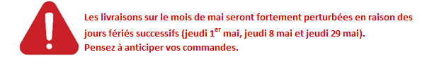 Les livraisons sur le mois de mai seront fortement perturbée en raison des jours fériés successifs, pensez à anticiper vos commandes.
